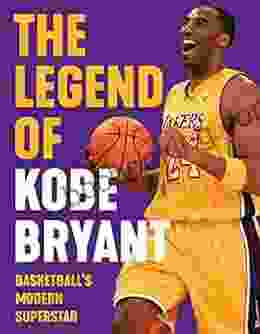 The Legend Of Kobe Bryant: Basketball S Modern Superstar