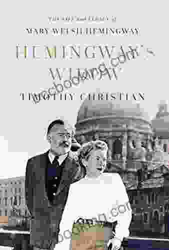 Hemingway S Widow: The Life And Legacy Of Mary Welsh Hemingway