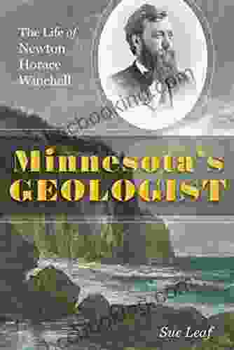 Minnesota S Geologist: The Life Of Newton Horace Winchell