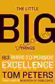 The Little Big Things: 163 Ways To Pursue EXCELLENCE (163 Ways To Pursue EXCELLENCE 2024 By Tom Peters)