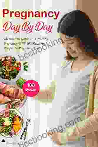 Pregnancy Day By Day: The Modern Guide To A Healthy Pregnancy With 100 Delicious Recipes In Pregnancy Time