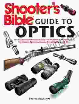 Shooter S Bible Guide To Optics: The Most Comprehensive Guide Ever Published On Riflescopes Binoculars Spotting Scopes Rangefinders And More