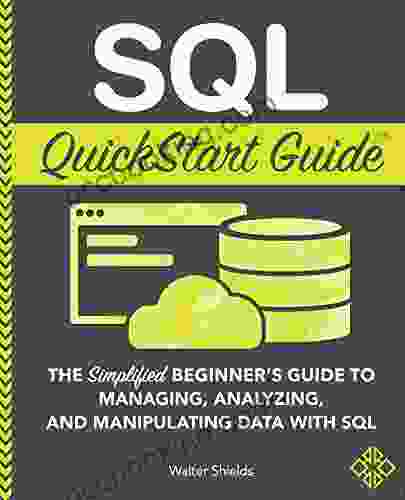 SQL QuickStart Guide: The Simplified Beginner S Guide To Managing Analyzing And Manipulating Data With SQL