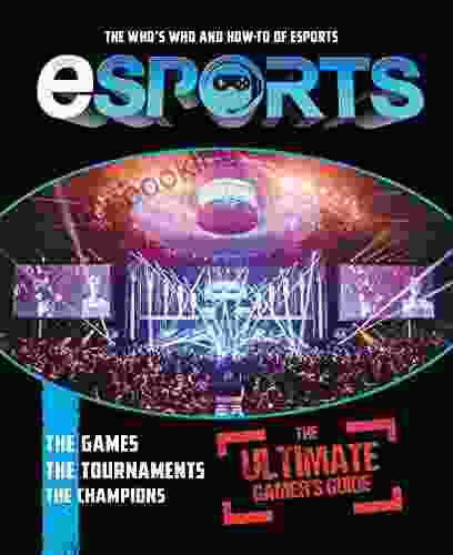 ESports: The Ultimate Gamer S Guide: The Who S Who And How To Of ESports