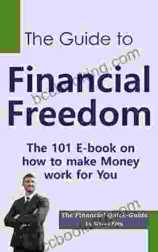 The Guide To Financial Freedom: The 101 E On How To Make Money Work For You
