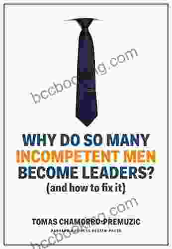 Why Do So Many Incompetent Men Become Leaders?: (And How To Fix It)