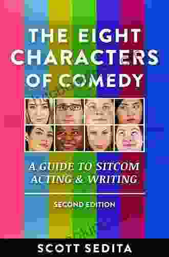 The Eight Characters Of Comedy: A Guide To Sitcom Acting And Writing: A Guide To Sitcom Acting Writing