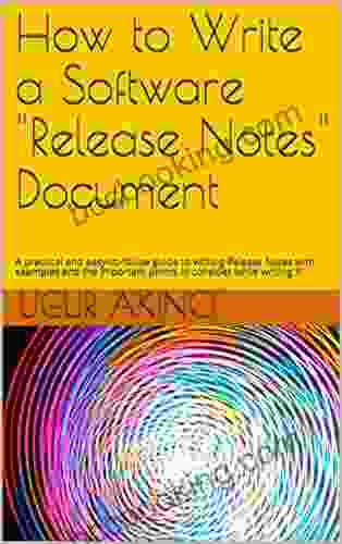 How To Write A Software Release Notes Document: A Practical And Easy To Follow Guide To Writing Release Notes With Examples And The Important Points To Consider While Writing It
