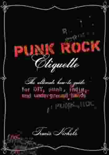 Punk Rock Etiquette: The Ultimate How To Guide For DIY Punk Indie And Underground Bands