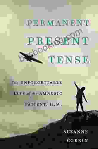 Permanent Present Tense: The Unforgettable Life Of The Amnesic Patient H M