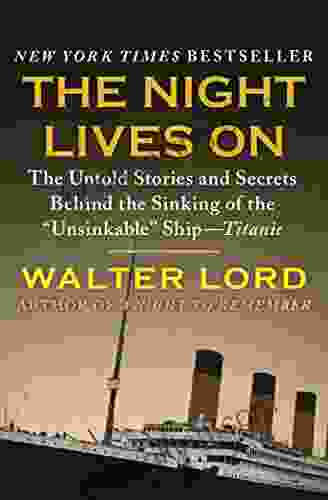 The Night Lives On: The Untold Stories And Secrets Behind The Sinking Of The Unsinkable Ship Titanic (The Titanic Chronicles 2)
