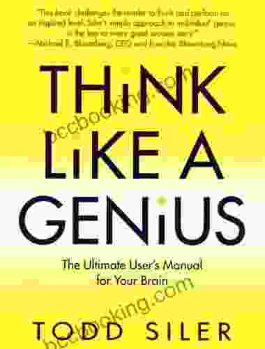 Think Like A Genius: The Ultimate User S Manual For Your Brain