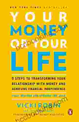 Your Money Or Your Life: 9 Steps To Transforming Your Relationship With Money And Achieving Financial Independence: Fully Revised And Updated For 2024