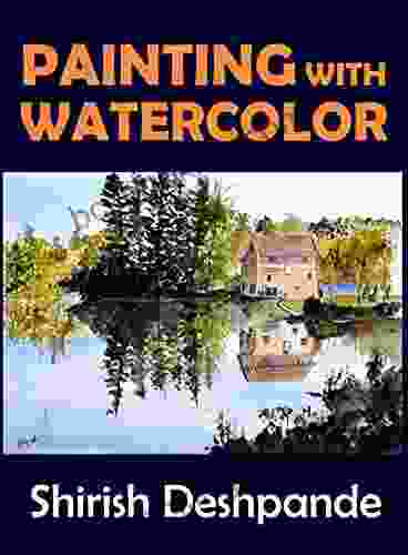Painting With Watercolor: Learn To Paint Stunning Watercolors In 10 Step By Step Exercises (Pen Ink And Watercolor Sketching)