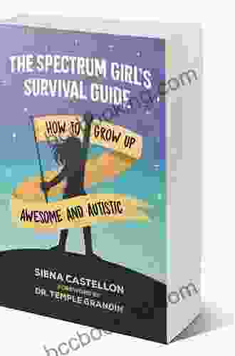 The Spectrum Girl S Survival Guide: How To Grow Up Awesome And Autistic