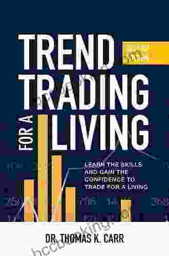 Trend Trading For A Living Second Edition: Learn The Skills And Gain The Confidence To Trade For A Living