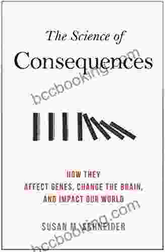 The Science Of Consequences: How They Affect Genes Change The Brain And Impact Our World