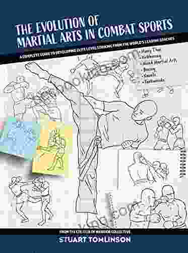 The Evolution Of Martial Arts In Combat Sports: A Complete Guide To Developing Elite Level Striking From The World S Leading Coaches
