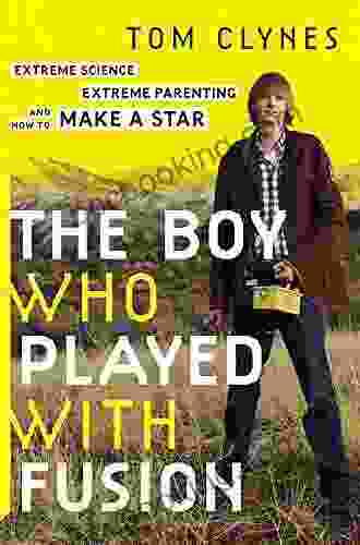 The Boy Who Played With Fusion: Extreme Science Extreme Parenting And How To Make A Star