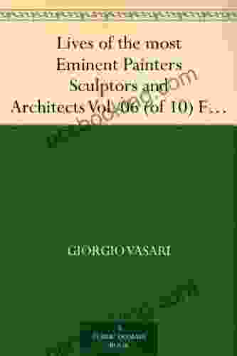 Lives Of The Most Eminent Painters Sculptors And Architects Vol 06 (of 10) Fra Giocondo To Niccolo Soggi