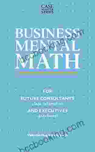 Business Mental Math: For Future Consultants (Case Interview) And Executives (GMAT/GRE) (Case Master Series)