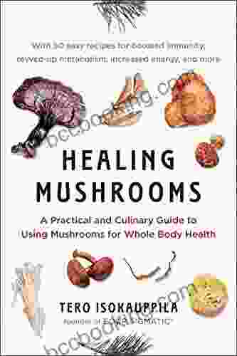Healing Mushrooms: A Practical And Culinary Guide To Using Mushrooms For Whole Body Health