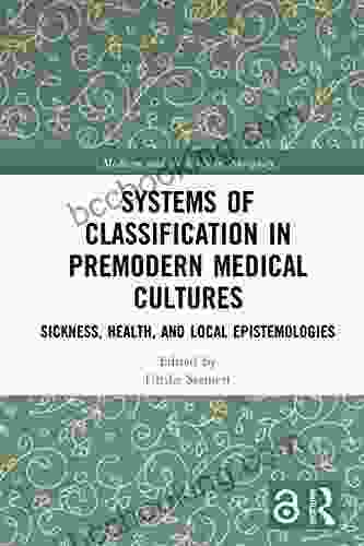 Systems Of Classification In Premodern Medical Cultures: Sickness Health And Local Epistemologies (Medicine And The Body In Antiquity)