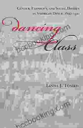 Dancing Class: Gender Ethnicity And Social Divides In American Dance 1890 1920 (Unnatural Acts)