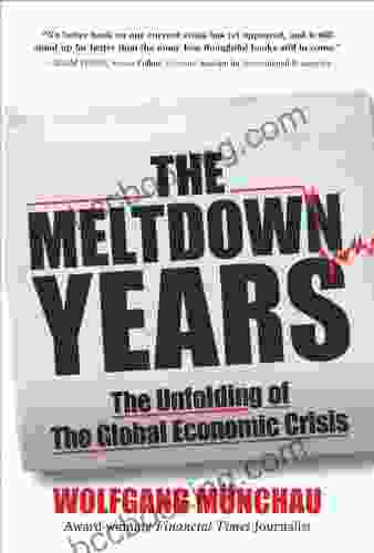 The Meltdown Years: The Unfolding Of The Global Economic Crisis
