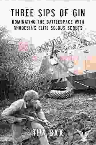 Three Sips Of Gin: Dominating The Battlespace With Rhodesia S Famed Selous Scouts