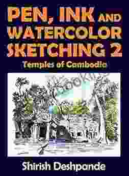 Pen Ink And Watercolor Sketching 2 Temples Of Cambodia: Learn To Draw And Paint Stunning Illustrations In 10 Step By Step Exercises