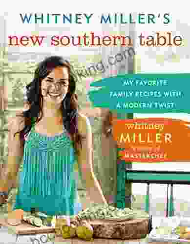 Whitney Miller S New Southern Table: My Favorite Family Recipes With A Modern Twist