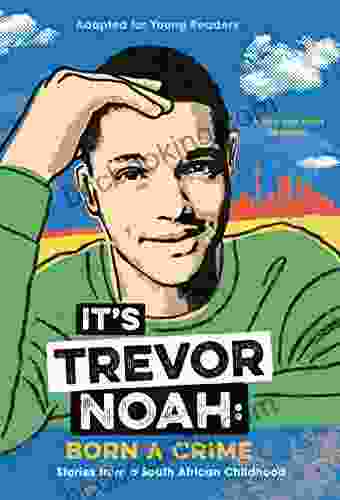 It S Trevor Noah: Born A Crime: Stories From A South African Childhood (Adapted For Young Readers)
