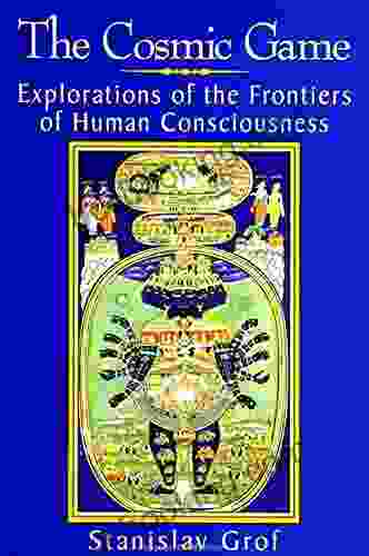 The Cosmic Game: Explorations Of The Frontiers Of Human Consciousness (SUNY In Transpersonal And Humanistic Psychology)