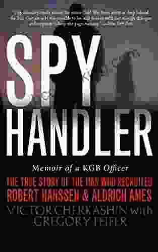 Spy Handler: Memoir Of A KGB Officer: The True Story Of The Man Who Recruited Robert Hanssen And Aldrich Ames