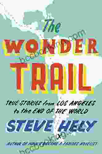 The Wonder Trail: True Stories From Los Angeles To The End Of The World