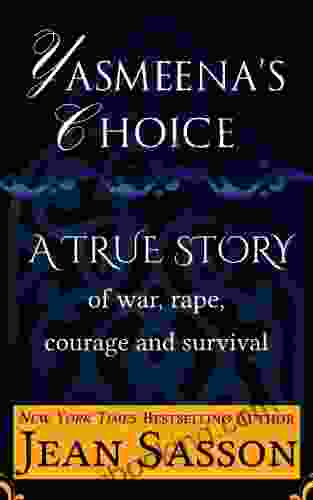 Yasmeena S Choice: A True Story Of War Rape Courage And Survival