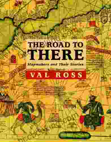 The Road To There: Mapmakers And Their Stories