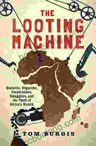 The Looting Machine: Warlords Oligarchs Corporations Smugglers And The Theft Of Africa S Wealth