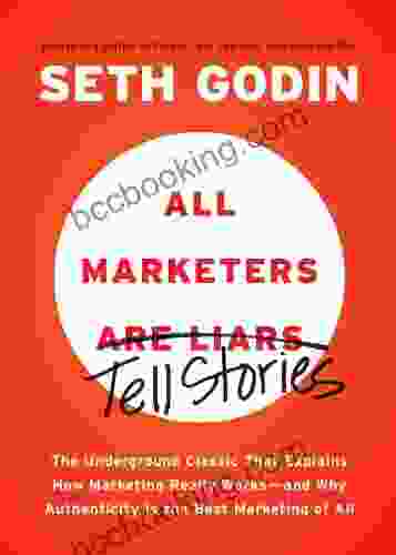 All Marketers Are Liars: The Underground Classic That Explains How Marketing Really Works And Why Authenticity Is The Best Marketing Of All