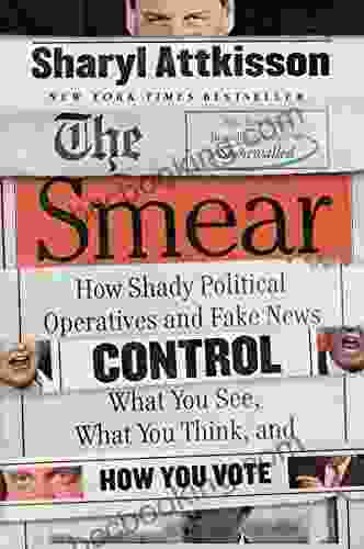 The Smear: How Shady Political Operatives And Fake News Control What You See What You Think And How You Vote