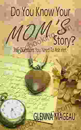 Do You Know Your Mom S Story?: 365 Questions You Need To Ask Her