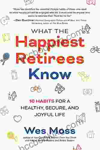 What The Happiest Retirees Know: 10 Habits For A Healthy Secure And Joyful Life