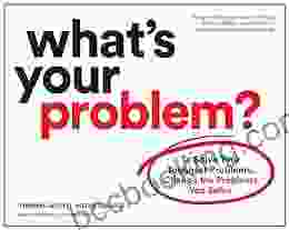 What S Your Problem?: To Solve Your Toughest Problems Change The Problems You Solve