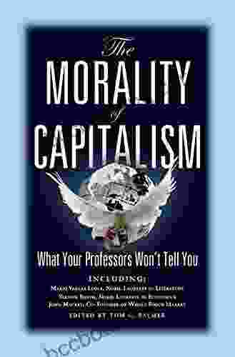 The Morality Of Capitalism: What Your Professors Won T Tell You