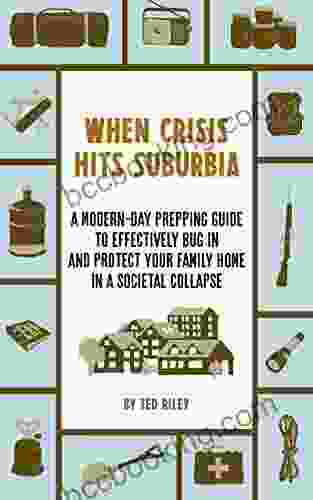 When Crisis Hits Suburbia: A Modern Day Prepping Guide To Effectively Bug In And Protect Your Family Home In A Societal Collapse (Suburban Prepping For The Modern Family To Prepare For Any Crisis)