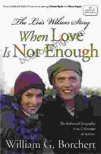 The Lois Wilson Story: When Love Is Not Enough The Biography Of The Cofounder Of Al Anon