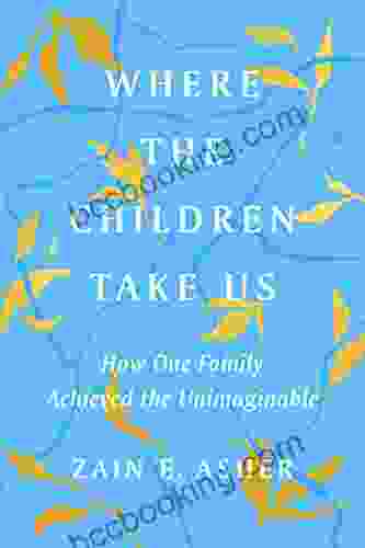 Where The Children Take Us: How One Family Achieved The Unimaginable