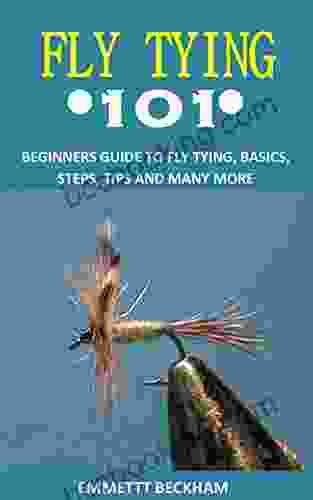 FLY TYING 101: BEGINNERS GUIDE TO FLY TYING BASICS STEPS TIPS AND MANY MORE
